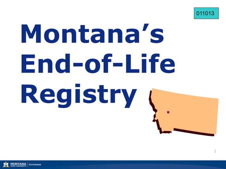 1 Montana’s End-of-Life Registry 011013. 2 PowerPoint & Notes Developers: Marsha A. Goetting MSU Extension Family Economics Specialist Joel Schumacher.