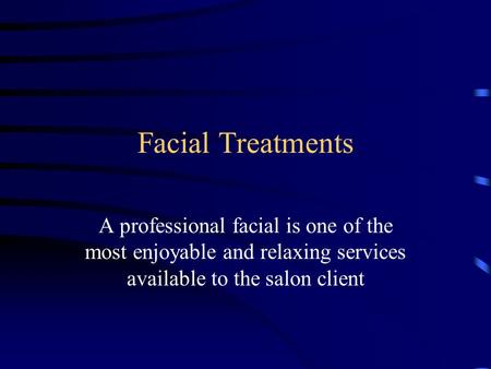 Facial Treatments A professional facial is one of the most enjoyable and relaxing services available to the salon client.