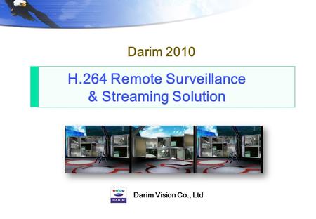 H.264 Remote Surveillance & Streaming Solution Darim 2010 Darim Vision Co., Ltd.