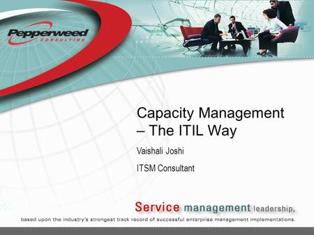 Capacity Management – The ITIL Way Vaishali Joshi ITSM Consultant.