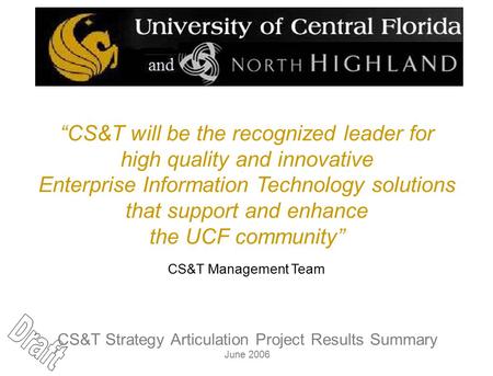 CS&T Strategy Articulation Project Results Summary June 2006 “CS&T will be the recognized leader for high quality and innovative Enterprise Information.