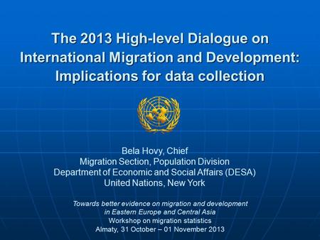 The 2013 High-level Dialogue on International Migration and Development: Implications for data collection Towards better evidence on migration and development.