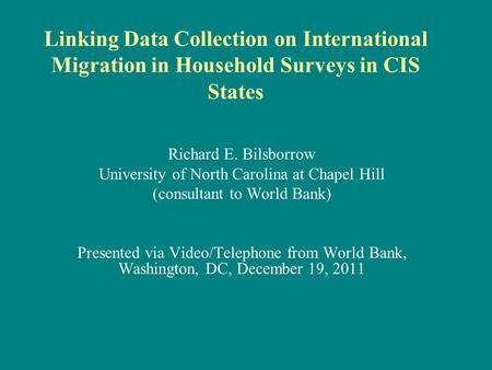 Linking Data Collection on International Migration in Household Surveys in CIS States Richard E. Bilsborrow University of North Carolina at Chapel Hill.
