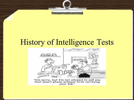 History of Intelligence Tests AP Psychology. Intelligence The capacity to think and reason clearly, act purposefully and effectively in adapting to the.