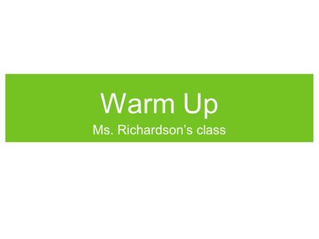 Warm Up Ms. Richardson’s class. Warm up: 8/23 Type: Journal Entry Write three, well thought out, paragraphs about what you did this summer. Be sure to.