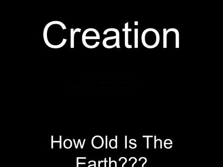 Creation How Old Is The Earth???.
