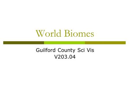 World Biomes Guilford County Sci Vis V203.04. Materials:  Map of the World image below, from webdings, or from other sources.  Presentation software.