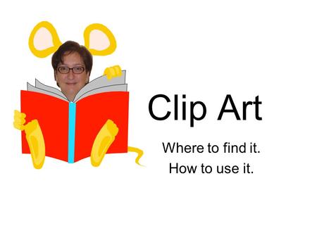 Clip Art Where to find it. How to use it.. Clip Art is previously created illustrations and graphics that you can use as is, or modify by ungrouping,