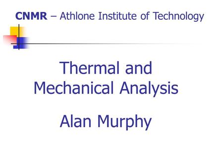 Thermal and Mechanical Analysis CNMR – Athlone Institute of Technology Alan Murphy.