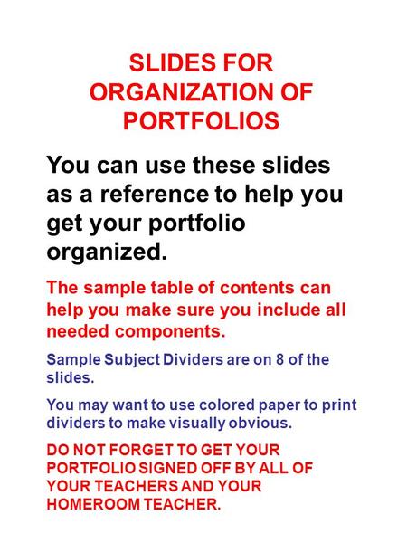 SLIDES FOR ORGANIZATION OF PORTFOLIOS You can use these slides as a reference to help you get your portfolio organized. The sample table of contents can.