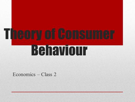 Theory of Consumer Behaviour Economics – Class 2.