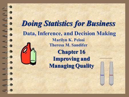 1 Doing Statistics for Business Doing Statistics for Business Data, Inference, and Decision Making Marilyn K. Pelosi Theresa M. Sandifer Chapter 16 Improving.
