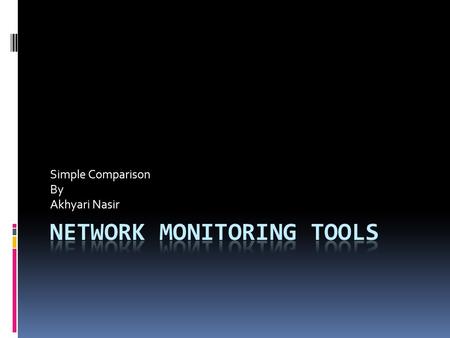 Simple Comparison By Akhyari Nasir. Intro  Network monitoring and measurement have become more and more important in a modern complicated network. 
