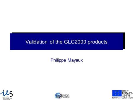 Validation of the GLC2000 products Philippe Mayaux.