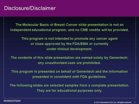  2013 Genentech USA, Inc. All rights reserved. Disclosure/Disclaimer The Molecular Basis of Breast Cancer slide presentation is not an independent educational.