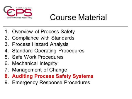 Course Material 1.Overview of Process Safety 2.Compliance with Standards 3.Process Hazard Analysis 4.Standard Operating Procedures 5.Safe Work Procedures.
