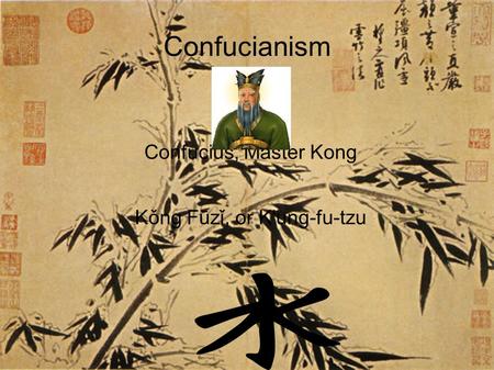 Confucianism Confucius, Master Kong Kǒng Fūzǐ, or K'ung-fu-tzu.