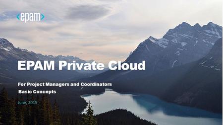EPAM Private Cloud For Project Managers and Coordinators June, 2015 Basic Concepts.
