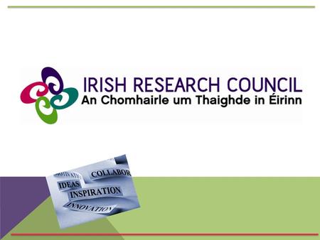TWO COUNCILS BECOME ONE The mission of the Irish Research Council is to enable and sustain a vibrant and creative research community in Ireland.