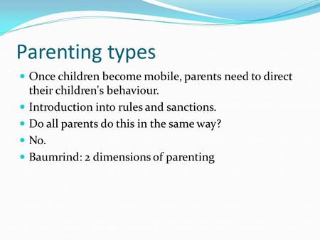 Parenting types Once children become mobile, parents need to direct their children's behaviour. Introduction into rules and sanctions. Do all parents do.