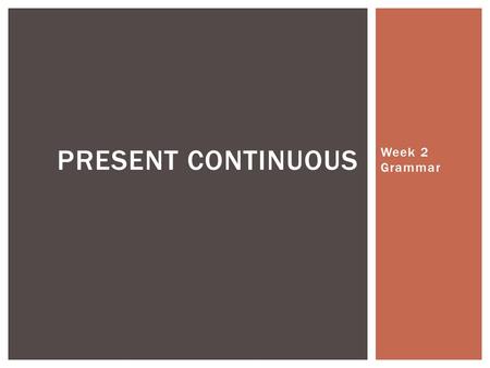 Week 2 Grammar PRESENT CONTINUOUS.  I am standing in front of my students.  We are listening to Ms. Piper in class.  My daughter is talking on the.