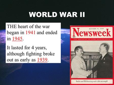 WORLD WAR II THE heart of the war began in 1941 and ended in 1945.