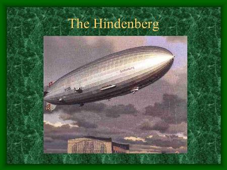 The Hindenberg. The Crash The famous German- built Hindenburg had a length of 245 m (804 ft) and a gas capacity of 190,000,000 liters (6,710,000 cu ft).