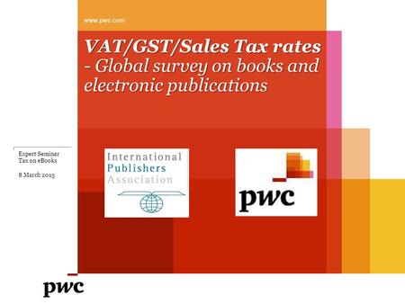 VAT/GST/Sales Tax rates - Global survey on books and electronic publications www.pwc.com Expert Seminar Tax on eBooks 8 March 2013.