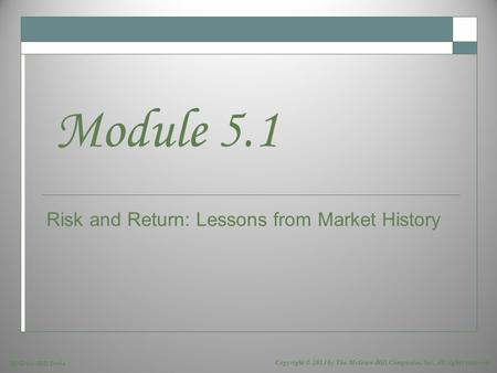 McGraw-Hill/Irwin Copyright © 2013 by The McGraw-Hill Companies, Inc. All rights reserved. Risk and Return: Lessons from Market History Module 5.1.
