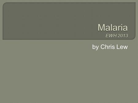 By Chris Lew.  Malaria- “mal” (bad) “aria” (air)  Symptoms first described by Hippocrates in 400 B.C.E.  Ronald Ross receives Nobel Prize (1902) for.