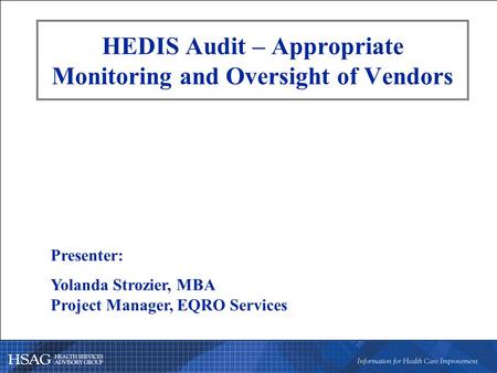 HEDIS Audit – Appropriate Monitoring and Oversight of Vendors Presenter: Yolanda Strozier, MBA Project Manager, EQRO Services.