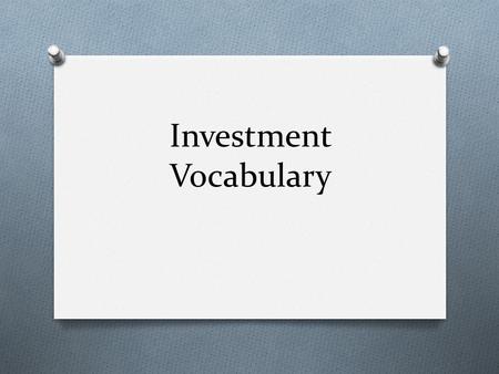 Investment Vocabulary. Appreciation O An increase in the basic value of an investment.