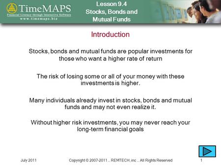 Lesson 9.4 Stocks, Bonds and Mutual Funds July 2011Copyright © 2007-2011 … REMTECH, inc … All Rights Reserved1 Introduction Many individuals already invest.