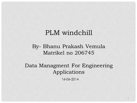 PLM windchill By- Bhanu Prakash Vemula Matrikel no