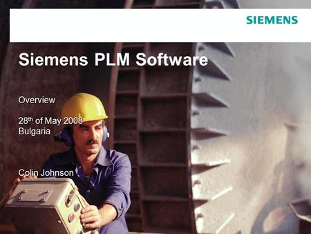 Siemens PLM Software Overview 28 th of May 2008 Bulgaria Colin Johnson.
