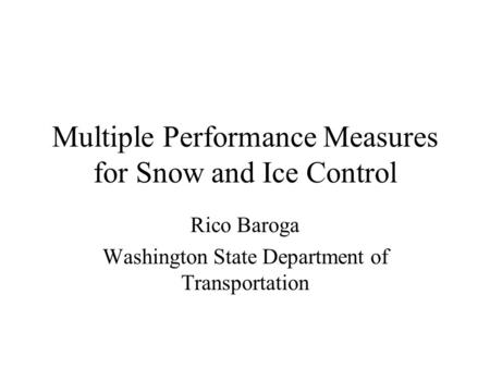 Multiple Performance Measures for Snow and Ice Control Rico Baroga Washington State Department of Transportation.