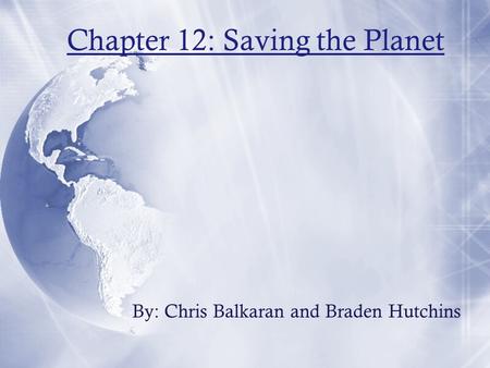 Chapter 12: Saving the Planet By: Chris Balkaran and Braden Hutchins.