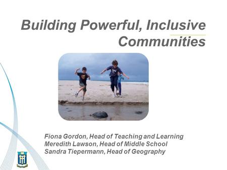 Building Powerful, Inclusive Communities our goal of 21 st Century Learning Fiona Gordon, Head of Teaching and Learning Meredith Lawson, Head of Middle.
