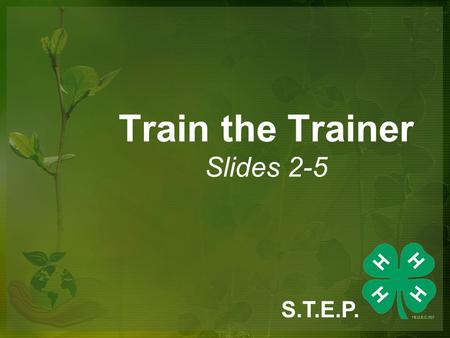 Train the Trainer Slides 2-5 S.T.E.P.. S tudents T ackling E nvironmental P roblems S.T.E.P.