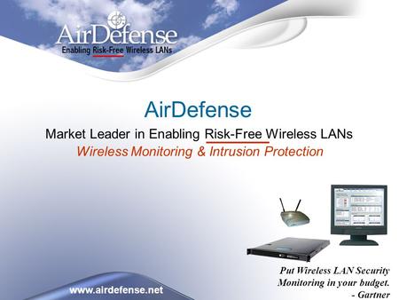 COPYRIGHT © 2003 – 2004 AIRDEFENSE, INC. ALL RIGHTS RESERVED. Put Wireless LAN Security Monitoring in your budget. - Gartner AirDefense Market Leader in.