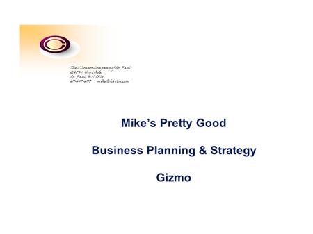 Mike’s Pretty Good Business Planning & Strategy Gizmo The O’Connor Company of St. Paul 2168 W. Hoyt Ave. St. Paul, MN 55108 651-647-6109