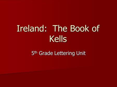 Ireland: The Book of Kells 5 th Grade Lettering Unit.