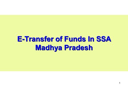 1 E-Transfer of Funds In SSA Madhya Pradesh. 2 Introduction The State Bank Of India & State Bank Of Indore provide coverage of more than 85% of total.