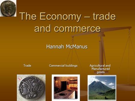 The Economy – trade and commerce Hannah McManus Trade Commercial buildings Agricultural and Manufactured goods.