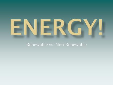 Renewable vs. Non-Renewable. Defined: Examples: Examples : Limited supply – may run out and will not be replaced in our lifetimes. May never run out,
