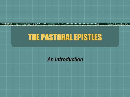 THE PASTORAL EPISTLES An Introduction. I. Authorship  A. Pauline Authorship  For Pauline authorship  Claim of the epistles  Personal References of.