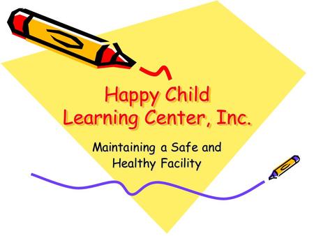 Happy Child Learning Center, Inc. Maintaining a Safe and Healthy Facility.
