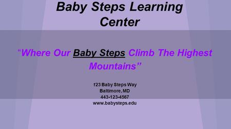 Baby Steps Learning Center “Where Our Baby Steps Climb The Highest Mountains” 123 Baby Steps Way Baltimore, MD 443-123-4567 www.babysteps.edu Chanel Harrison.