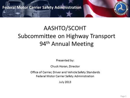 Page 1 AASHTO/SCOHT Subcommittee on Highway Transport 94 th Annual Meeting Federal Motor Carrier Safety Administration Presented by: Chuck Horan, Director.