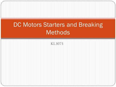 KL3073 DC Motors Starters and Breaking Methods. DC MOTOR STARTERS In order for a dc motor to function properly it must have some special control and protection.